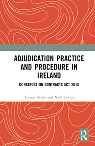 Adjudication Practice and Procedure in Ireland: Construction Contracts Act 2013 (International Perspective of Adjudication in the Constructio)