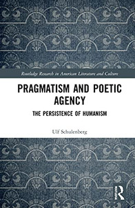 Pragmatism and Poetic Agency: The Persistence of Humanism (Routledge Research in American Literature and Culture) Pragmatism and Poetic Agency: The Persistence of Humanism (Routledge Research in American Literature and Culture)