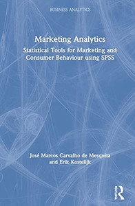 Marketing Analytics: Statistical Tools for Marketing and Consumer Behaviour using SPSS (Mastering Business Analytics) Marketing Analytics: Statistical Tools for Marketing and Consumer Behaviour using SPSS (Mastering Business Analytics)