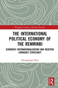 The International Political Economy of the Renminbi: Currency Internationalization and Reactive Currency Statecraft (Routledge Frontiers of Political Economy) The International Political Economy of the Renminbi: Currency Internationalization and Reactive Currency Statecraft (Routledge Frontiers of Political Economy)