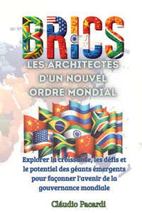 Les BRICS: les architectes d'un nouvel ordre mondial: Explorer la croissance, les dÃ©fis et le potentiel des gÃ©ants Ã©mergents pour