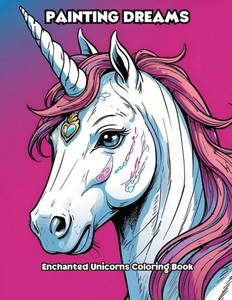 Painting Dreams: Enchanted Unicorns Coloring Book