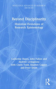 Beyond Disciplinarity: Historical Evolutions of Research Epistemology (Routledge Advances in Research Methods)