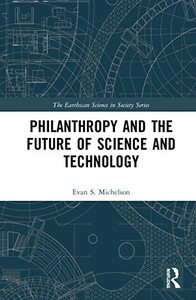 Philanthropy and the Future of Science and Technology (The Earthscan Science in Society Series) Philanthropy and the Future of Science and Technology (The Earthscan Science in Society Series)