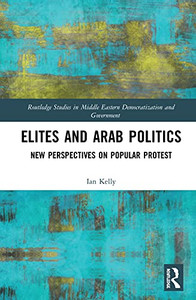 Elites and Arab Politics: New Perspectives on Popular Protest (Routledge Studies in Middle Eastern Democratization and Government) Elites and Arab Politics: New Perspectives on Popular Protest (Routledge Studies in Middle Eastern Democratization and Government)