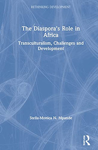 The Diaspora's Role in Africa: Transculturalism, Challenges and Development (Rethinking Development) The Diaspora's Role in Africa: Transculturalism, Challenges and Development (Rethinking Development)