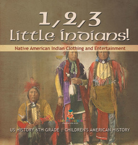 1, 2, 3 Little Indians! Native American Indian Clothing and Entertainment - US History 6th Grade Children's American History