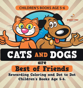 Children's Books Age 5-6. Cats and Dogs are Best of Friends. Rewarding Coloring and Dot to Dot Children's Books Age 5-6. Lessons on Numbers and Colors