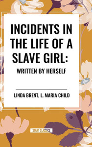 Incidents in the Life of a Slave Girl: Written by Herself