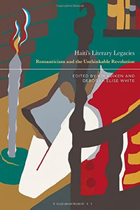 Haitis Literary Legacies: Romanticism and the Unthinkable Revolution