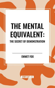 The Mental Equivalent: The Secret of Demonstration