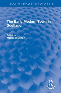 The Early Modern Town in Scotland (Routledge Library Editions: Scotland)