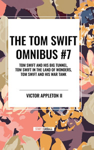 The Tom Swift Omnibus #7: Tom Swift and His Big Tunnel, Tom Swift in the Land of Wonders, Tom Swift and His War Tank