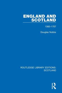 England and Scotland: 1560-1707 (Routledge Library Editions: Scotland) England and Scotland: 1560-1707 (Routledge Library Editions: Scotland)