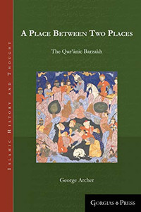 A Place Between Two Places: The Quranic Barzakh (Islamic History and Thought) A Place Between Two Places: The Quranic Barzakh (Islamic History and Thought)