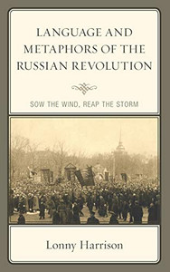 Language and Metaphors of the Russian Revolution: Sow the Wind, Reap the Storm (Crosscurrents: Russia's Literature in Context) Language and Metaphors of the Russian Revolution: Sow the Wind, Reap the Storm (Crosscurrents: Russia's Literature in Context)