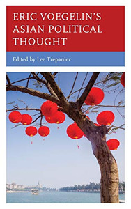 Eric Voegelins Asian Political Thought (Political Theory for Today) Eric Voegelins Asian Political Thought (Political Theory for Today)