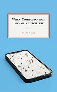 When Communication Became a Discipline When Communication Became a Discipline
