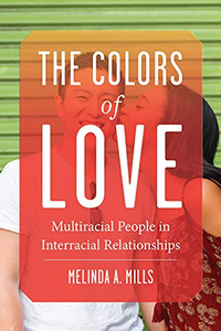 The Colors of Love: Multiracial People in Interracial Relationships The Colors of Love: Multiracial People in Interracial Relationships