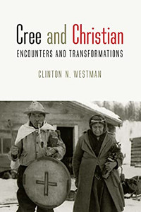 Cree and Christian: Encounters and Transformations Cree and Christian: Encounters and Transformations
