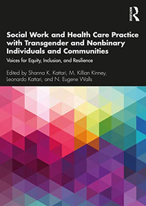 Social Work and Health Care Practice with Transgender and Nonbinary Individuals and Communities: Voices for Equity, Inclusion, and Resilience Social Work and Health Care Practice with Transgender and Nonbinary Individuals and Communities: Voices for Equity, Inclusion, and Resilience