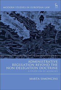 Administrative Regulation Beyond the Non-Delegation Doctrine: A Study on EU Agencies (Modern Studies in European Law)