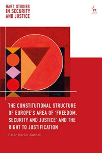 The Constitutional Structure of Europes Area of Freedom, Security and Justice and the Right to Justification (Hart Studies in Security and Justice) The Constitutional Structure of Europes Area of Freedom, Security and Justice and the Right to Justification (Hart Studies in Security and Justice)