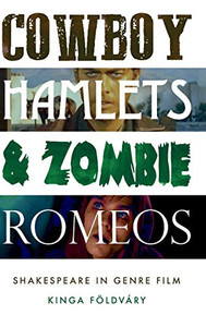Cowboy Hamlets and zombie Romeos: Shakespeare in genre film (Manchester University Press)