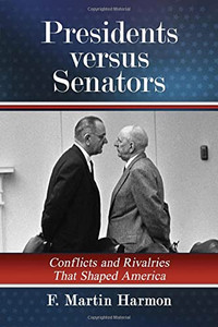 Presidents versus Senators: Conflicts and Rivalries That Shaped America