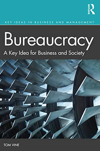 Bureaucracy (Key Ideas in Business and Management) Bureaucracy (Key Ideas in Business and Management)