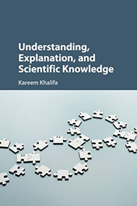 Understanding, Explanation, and Scientific Knowledge Understanding, Explanation, and Scientific Knowledge