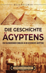Die Geschichte Ã„gyptens: Ein faszinierender Einblick in die Geschichte Ã„gyptens