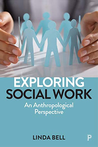 Exploring Social Work: An Anthropological Perspective Exploring Social Work: An Anthropological Perspective