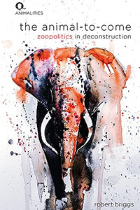 The Animal-To-Come: Zoopolitics in Deconstruction (Animalities) The Animal-To-Come: Zoopolitics in Deconstruction (Animalities)