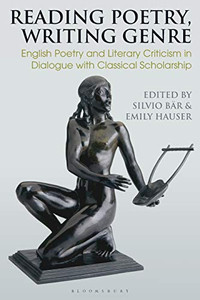 Reading Poetry, Writing Genre: English Poetry and Literary Criticism in Dialogue with Classical Scholarship (Bloomsbury Studies in Classical Reception) Reading Poetry, Writing Genre: English Poetry and Literary Criticism in Dialogue with Classical Scholarship (Bloomsbury Studies in Classical Reception)