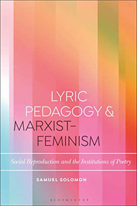 Lyric Pedagogy and Marxist-Feminism: Social Reproduction and the Institutions of Poetry (Bloomsbury Studies in Critical Poetics) Lyric Pedagogy and Marxist-Feminism: Social Reproduction and the Institutions of Poetry (Bloomsbury Studies in Critical Poetics)
