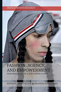Fashion, Agency, and Empowerment: Performing Agency, Following Script (Dress and Fashion Research)