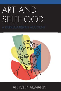 Art and Selfhood: A Kierkegaardian Account Art and Selfhood: A Kierkegaardian Account