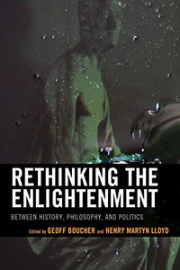 Rethinking the Enlightenment: Between History, Philosophy, and Politics Rethinking the Enlightenment: Between History, Philosophy, and Politics