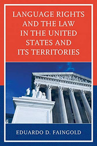 Language Rights and the Law in the United States and Its Territories Language Rights and the Law in the United States and Its Territories