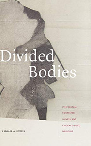 Divided Bodies: Lyme Disease, Contested Illness, and Evidence-Based Medicine ( Critical Global Health: Evidence, Efficacy, Ethnography ) Divided Bodies: Lyme Disease, Contested Illness, and Evidence-Based Medicine ( Critical Global Health: Evidence, Efficacy, Ethnography )