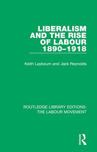 Liberalism and the Rise of Labour 1890-1918 (Routledge Library Editions: The Labour Movement) Liberalism and the Rise of Labour 1890-1918 (Routledge Library Editions: The Labour Movement)