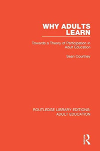 Why Adults Learn: Towards a Theory of Participation in Adult Education (Routledge Library Editions: Adult Education)