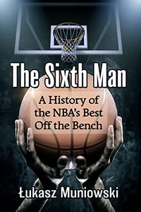 The Sixth Man: A History of the NBA's Best Off the Bench The Sixth Man: A History of the NBA's Best Off the Bench