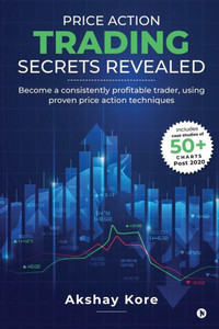 Price Action Trading Secrets Revealed: Become a consistently profitable trader, using proven price action techniques