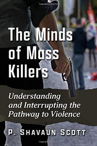 The Minds of Mass Killers: Understanding and Interrupting the Pathway to Violence The Minds of Mass Killers: Understanding and Interrupting the Pathway to Violence