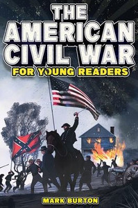 The American Civil War for Young Readers: The Greatest Battles and Most Heroic Events of the American Civil War