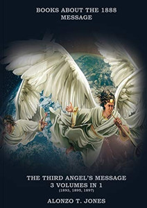 The Third Angels Message: :3 Volumes in 1 (Justification by Faith, Adventist Church History, Apocalyptic Prophecies, Salvation according to the Word of God (Books about the 1888 Mesaage) The Third Angels Message: :3 Volumes in 1 (Justification by Faith, Adventist Church History, Apocalyptic Prophecies, Salvation according to the Word of God (Books about the 1888 Mesaage)