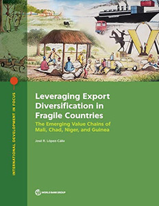 Leveraging Export Diversification in Fragile Countries: The Emerging Value Chains of Mali, Chad, Niger, and Guinea (International Development in Focus)
