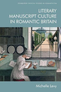 Literary Manuscript Culture in Romantic Britain (Edinburgh Critical Studies in Romanticism)